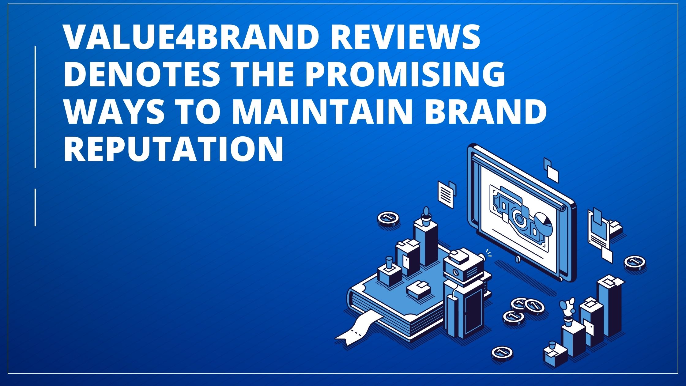 Value4Brand Reviews Denotes the Promising Ways to Maintain Brand Reputation