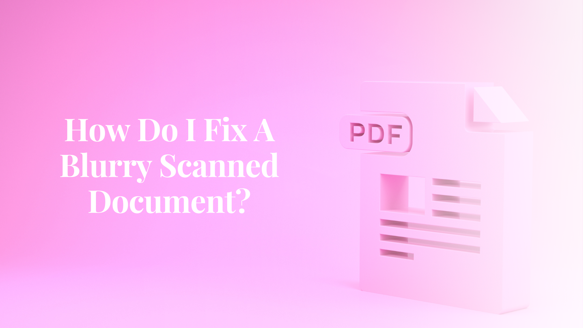 How Do I Fix A Blurry Scanned Document